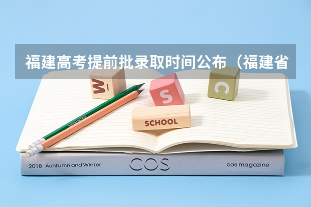 福建高考提前批录取时间公布（福建省高考提前批投档线）