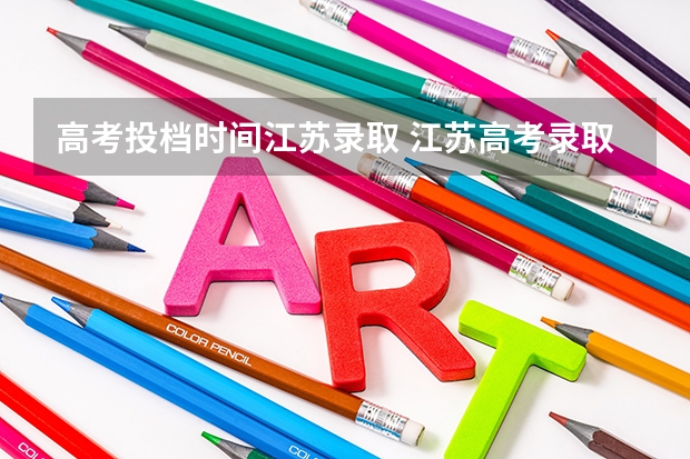 高考投档时间江苏录取 江苏高考录取几次