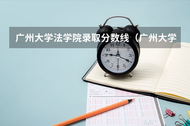 广州大学法学院录取分数线（广州大学高考分数线）