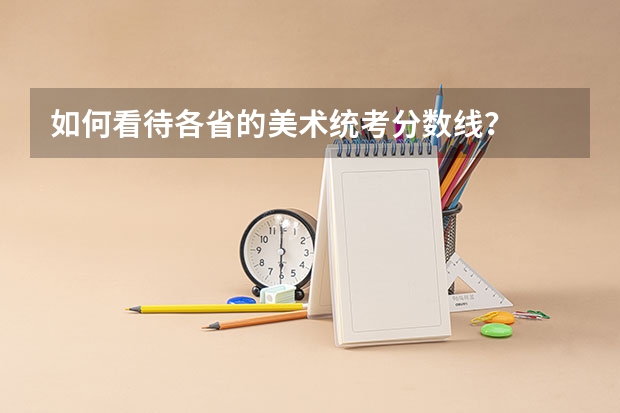 如何看待各省的美术统考分数线?