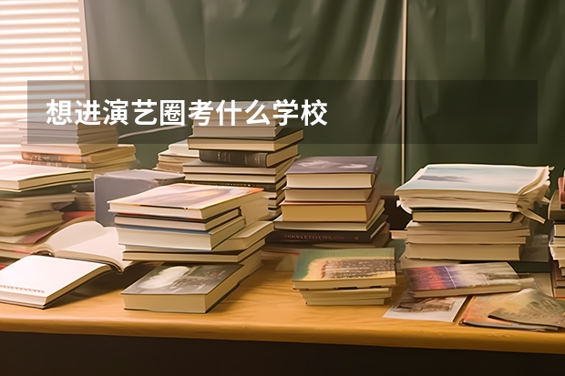 想进演艺圈考什么学校
