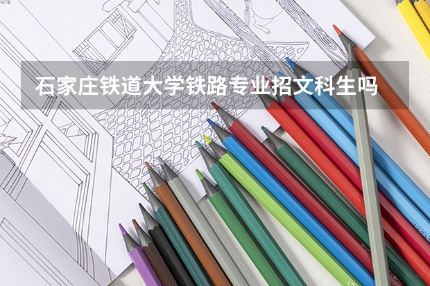 石家庄铁道大学铁路专业招文科生吗
