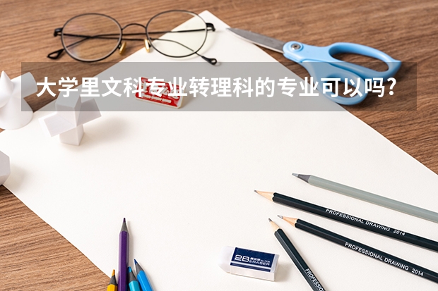 大学里文科专业转理科的专业可以吗?