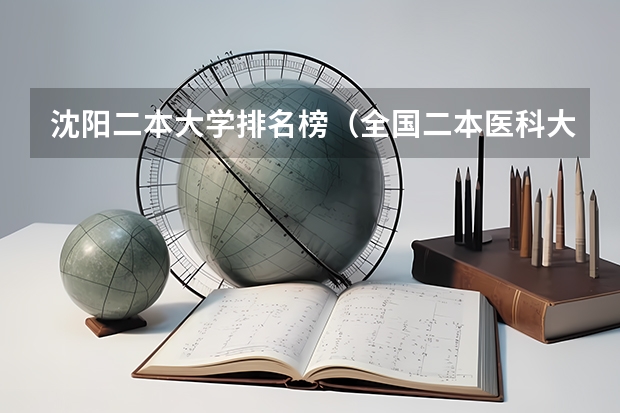 沈阳二本大学排名榜（全国二本医科大学排行榜）