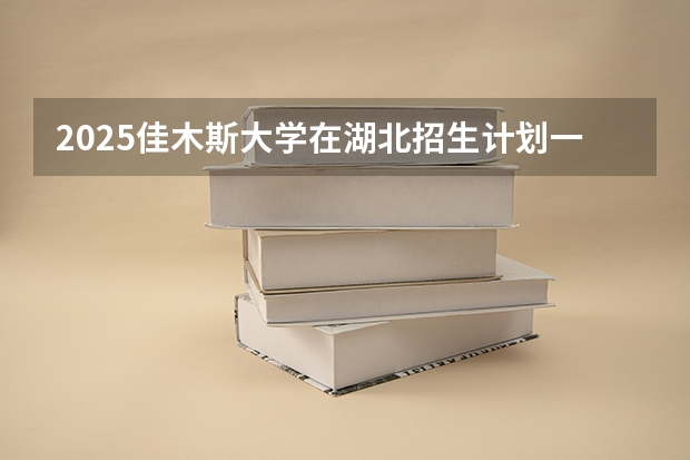 2025佳木斯大学在湖北招生计划一览表