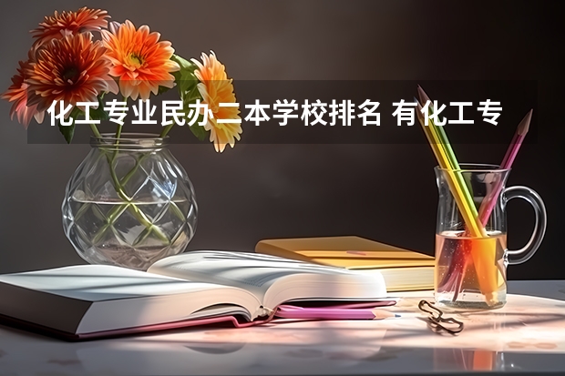 化工专业民办二本学校排名 有化工专业的民办大学