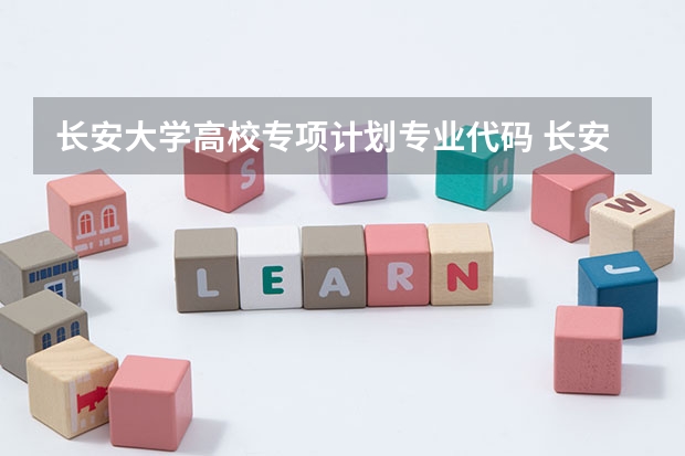 长安大学高校专项计划专业代码 长安大学专业代码