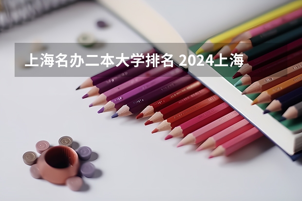 上海名办二本大学排名 2024上海二本大学排名一览表