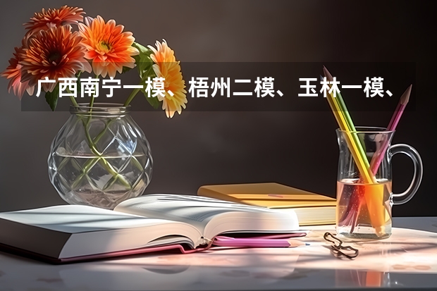 广西南宁一模、梧州二模、玉林一模、贵港一模划线公布！快来看看你的成绩能上哪些985、211大学？