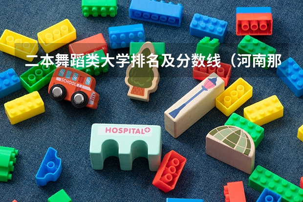 二本舞蹈类大学排名及分数线（河南那些大学招收体育舞蹈专业，最好是二本或一本的）