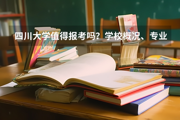 四川大学值得报考吗？学校概况、专业设施与录取线分析