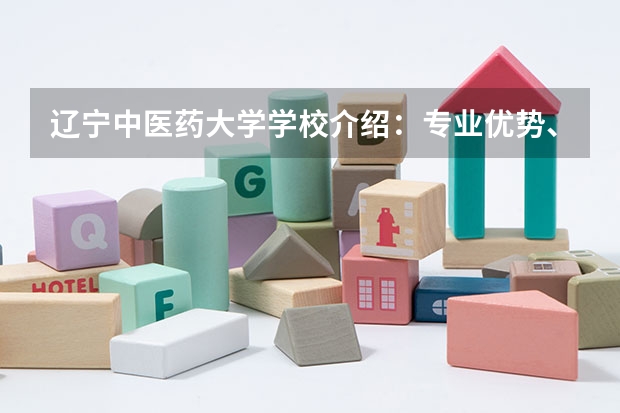 辽宁中医药大学学校介绍：专业优势、校园环境与录取分数一览