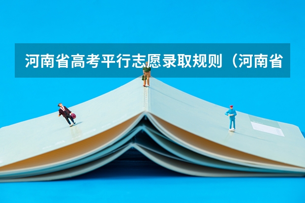 河南省高考平行志愿录取规则（河南省高考志愿是平行志愿还是顺序志愿）