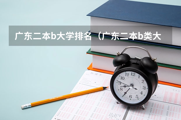 广东二本b大学排名（广东二本b类大学排名） 2b大学排名（2a类大学排名）