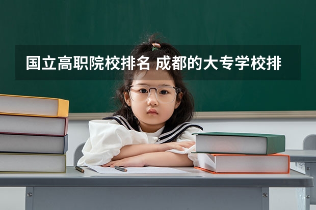 国立高职院校排名 成都的大专学校排名