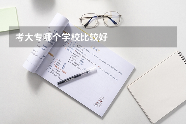 考大专哪个学校比较好