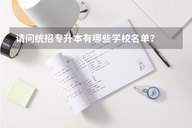 请问统招专升本有哪些学校名单?