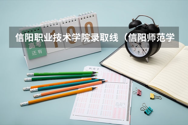 信阳职业技术学院录取线（信阳师范学院录取分数线）