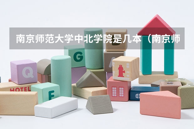 南京师范大学中北学院是几本（南京师范大学中北学院是几本）
