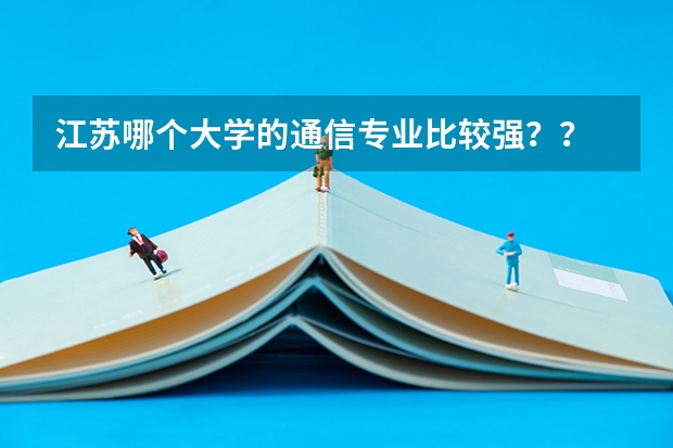 江苏哪个大学的通信专业比较强??