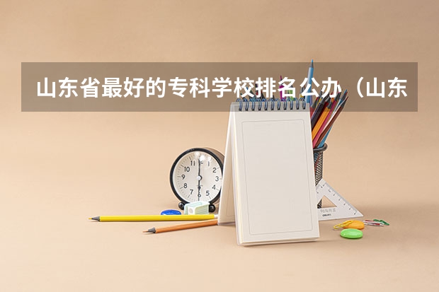 山东省最好的专科学校排名公办（山东十大专科学校排名）