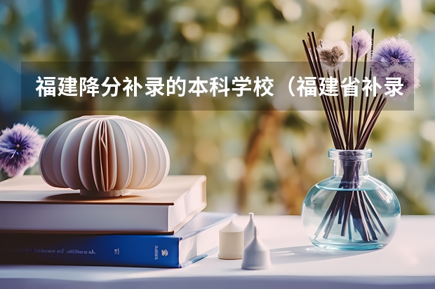福建降分补录的本科学校（福建省补录的民办学校）