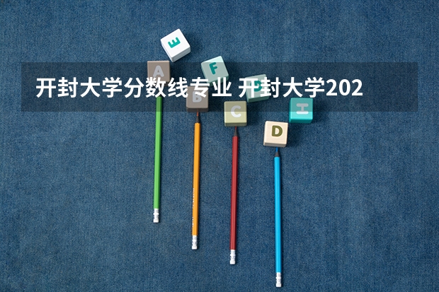 开封大学分数线专业 开封大学2023分数线