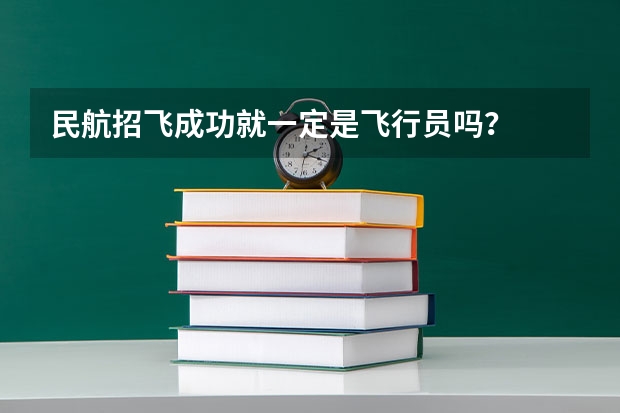 民航招飞成功就一定是飞行员吗?