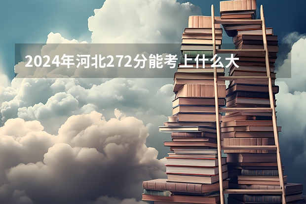 2024年河北272分能考上什么大学?