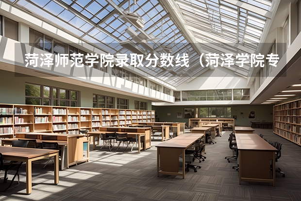 菏泽师范学院录取分数线（菏泽学院专科分数线）