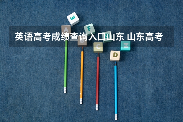 英语高考成绩查询入口山东 山东高考成绩哪儿可以查询？