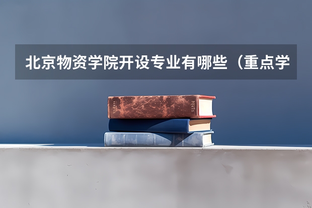 北京物资学院开设专业有哪些（重点学科介绍）