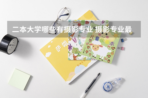 二本大学哪些有摄影专业 摄影专业最好的大学有哪些