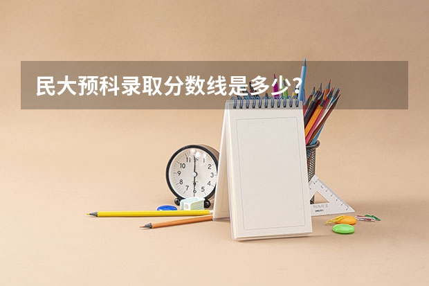民大预科录取分数线是多少？