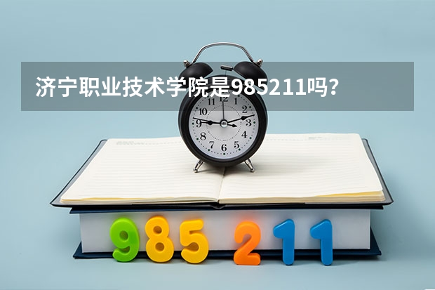 济宁职业技术学院是985211吗？是一本大学吗？
