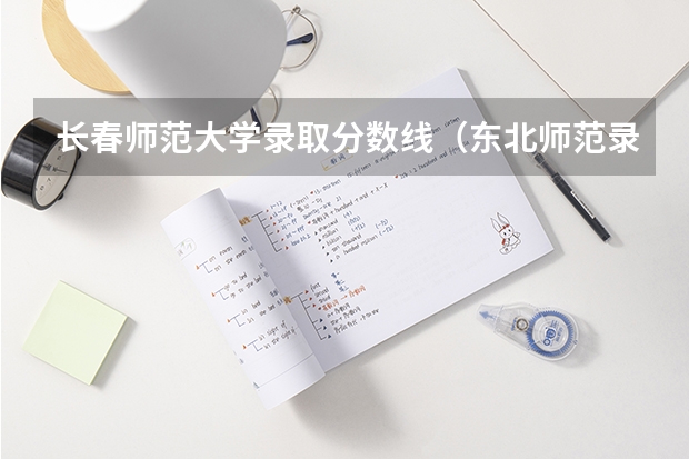 长春师范大学录取分数线（东北师范录取分数线）