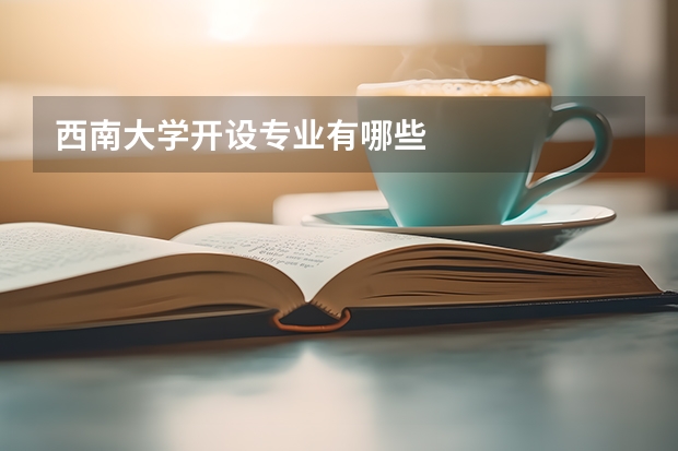 西南大学开设专业有哪些