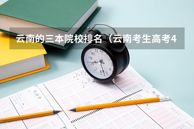云南的三本院校排名（云南考生高考420分,请推荐好的三本学校或大专.）