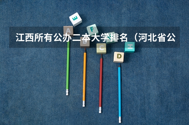江西所有公办二本大学排名（河北省公办二本大学排名及分数线）