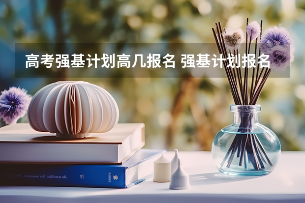 高考强基计划高几报名 强基计划报名截止时间