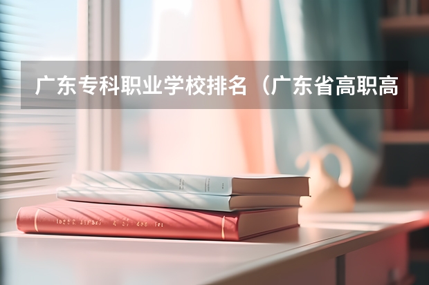 广东专科职业学校排名（广东省高职高考院校排名）