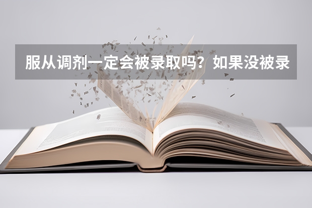 服从调剂一定会被录取吗？如果没被录取，后几个志愿还会录取吗？