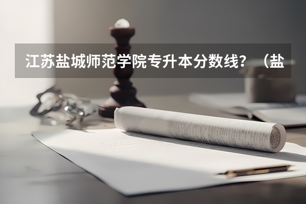 江苏盐城师范学院专升本分数线？（盐城市中考分数线）