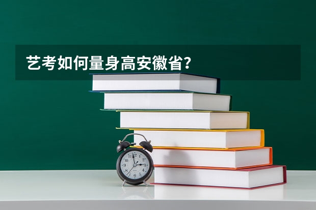 艺考如何量身高安徽省？