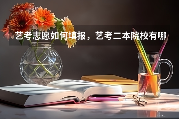 艺考志愿如何填报，艺考二本院校有哪些