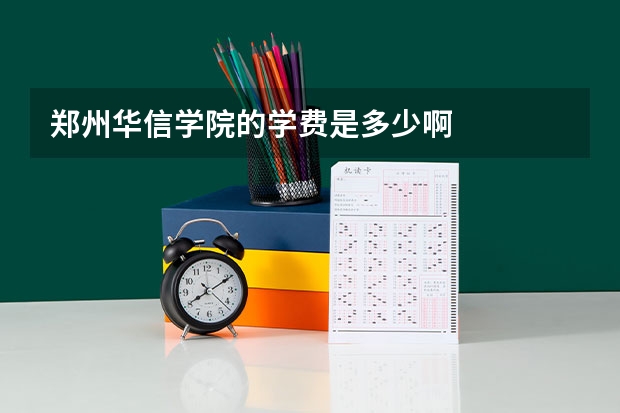 郑州华信学院的学费是多少啊