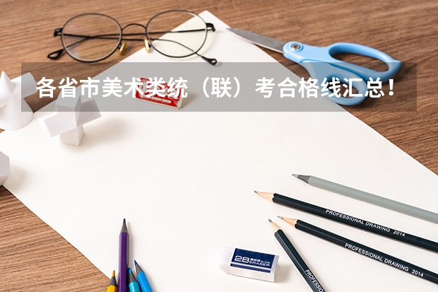 各省市美术类统（联）考合格线汇总！ 江苏美术高考时间2024
