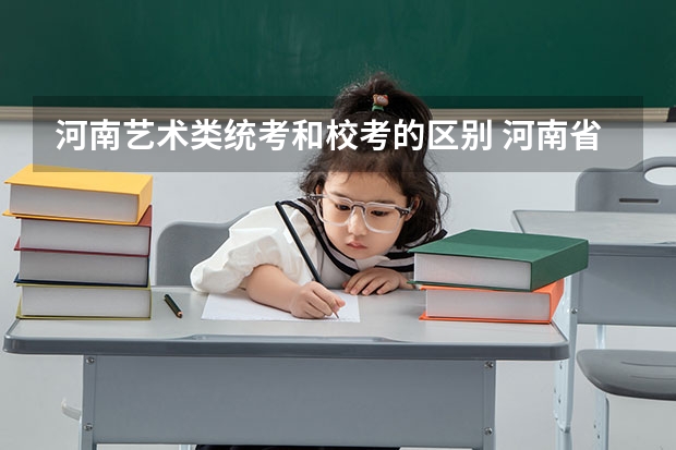 河南艺术类统考和校考的区别 河南省普通高校招生音乐类专业省统考实施办法