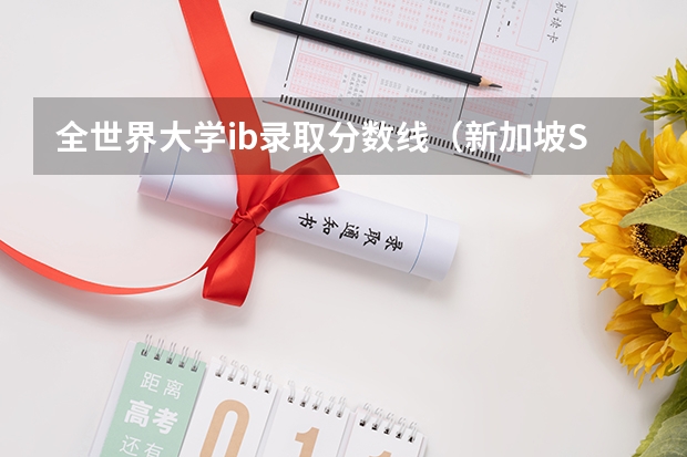 全世界大学ib录取分数线(新加坡SUTD报名条件 比如高考分数线 雅思托福 要不要面试)