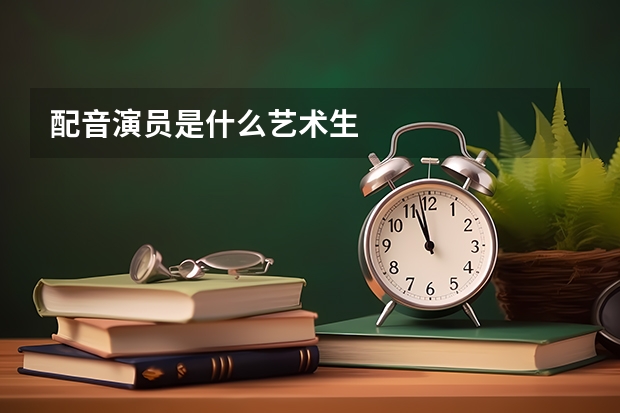 配音演员是什么艺术生